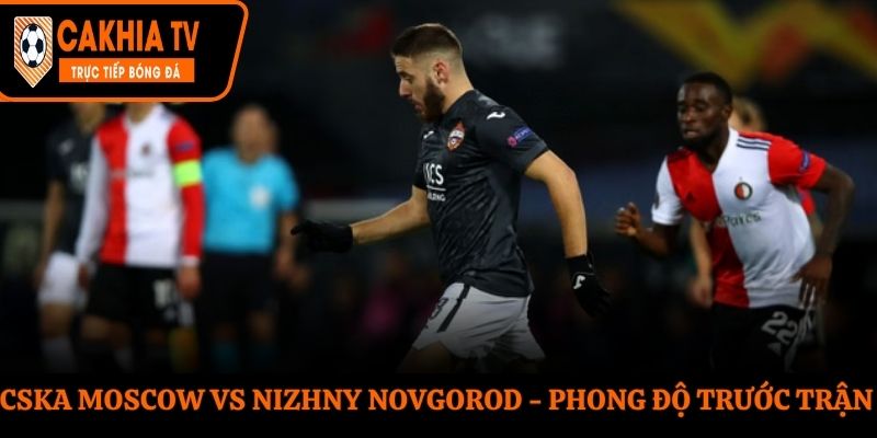 Soi kèo CSKA Moscow vs Nizhny Novgorod - phân tích tỷ số các trận ra sân vừa qua
